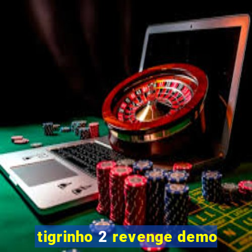 tigrinho 2 revenge demo